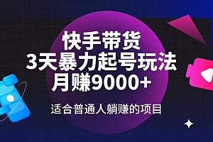 【第12487期】快手带货,3天起号暴力玩法,月赚9000+,适合普通人