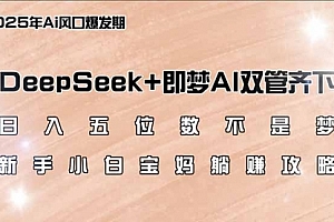 【第12527期】DeepSeek+即梦AI双管齐下,新手小白宝妈躺赚攻略