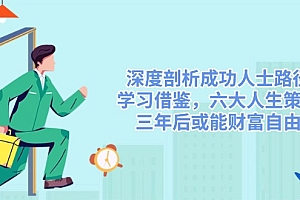 【第12539期】深度剖析成功人士路径,学习借鉴,六大人生策略,三年后或能财富自由