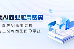 【第12553期】解锁AI商业应用密码:理解AI落地实操,从词生图到图生图的掌控