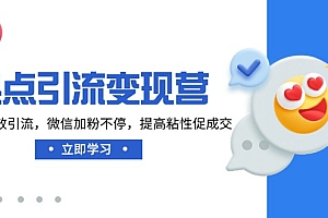 【第12579期】热点引流变现营,抖音高效引流,微信加粉不停,提高粘性促成交