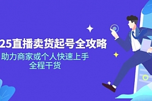 【第12586期】2025直播卖货起号全攻略,助力商家或个人快速上手,全程干货