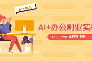 【第12599期】AI+办公副业实战课:从Excel到PPT,从行业分析到视频制作,一站式提升技能