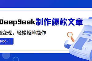 【第12625期】利用DeepSeek制作爆款文章,多渠道变现,轻松矩阵操作