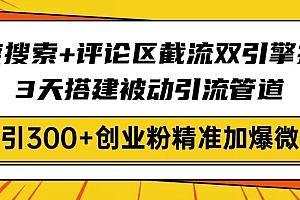 【第12629期】百度搜索+评论区截流双引擎技术,3天搭建被动引流管道,日引300+创业粉