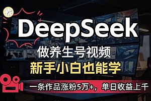 【第12674期】小白用DeepSeek做养生号,一条作品涨粉5万+