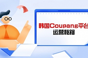 【第12688期】Coupang平台运营秘籍,酷胖卖家必修课,助力卖家提升平台竞争力