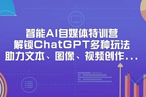 【第12700期】智能AI自媒体特训营,解锁ChatGPT多种玩法,助力文本、图像、视频创作