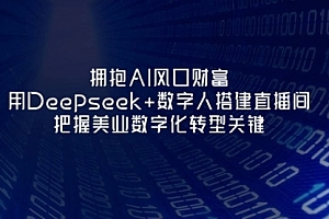 【第12720期】拥抱AI风口财富:用Deepseek+数字人搭建直播间,把握美业数字化转型关键