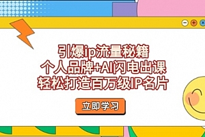 【第12761期】引爆ip流量秘籍,个人品牌+AI闪电出课,轻松打造百万级IP名片