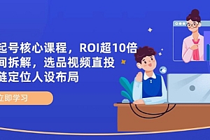 【第12799期】全域起号核心课程,ROI超10倍直播间拆解,选品直投,供应链定位人设布局