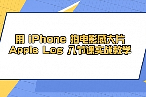 【第12879期】用 iPhone 拍电影感大片,Apple Log 8节课实战教学