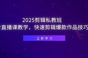 【第12883期】2025剪辑私教班,含直播课教学,快速剪辑爆款作品技巧