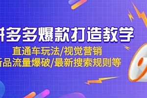 【第12899期】拼多多爆款打造教学:直通车玩法/视觉营销/新品流量爆破/最新搜索规则等