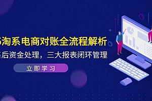 【第12915期】2025淘系电商对账全流程解析,订单售后资金处理,三大报表闭环管理