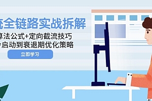 【第12921期】投流全链路实战拆解:算法公式+定向截流技巧,冷启动到衰退期优化策略
