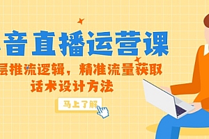 【第13014期】5月新课-抖音直播运营课,底层推流逻辑,精准流量获取,话术设计方法