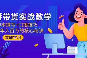 【第13063期】直播带货实战教学:脚本撰写+口播技巧,掌握年入百万的核心秘诀
