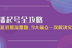 【第13077期】直播起号全攻略:解决延迟推流难题,9大痛点一次解决实操课