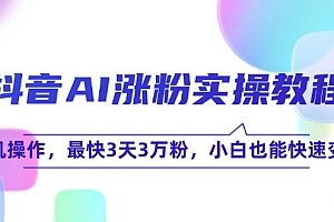 【第13096期】抖音AI涨粉实操教程,手机操作,最快3天3万粉,小白也能快速变现