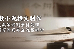 【第13110期】爆款小说推文制作,从文案浓缩到素材处理,视频剪辑发布全流程解析