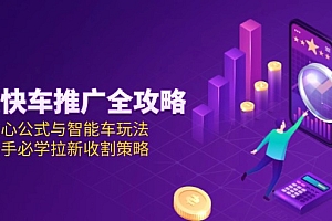 【第13111期】京东快车推广全攻略,核心公式与智能车玩法,新手必学拉新收割策略
