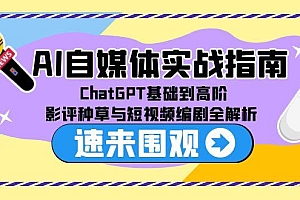 【第13125期】AI自媒体实战指南,ChatGPT基础到高阶,影评种草与短视频编剧全解析