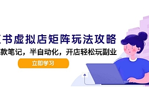 【第13127期】小红书虚拟店矩阵玩法-更新,AI批量制作笔记,半自动化运营日发20笔记攻略