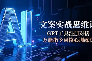 【第13147期】AI文案实战思维课,GPT工具注册对接,万能指令词核心训练法