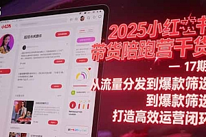 【第13162期】2025小红书带货陪跑营干货-17期:从流量分发到爆款筛选 打造高效运营闭环