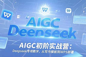 【第13177期】AIGC初阶实战营:Deepseek专项教学,从写作模板到WPS部署