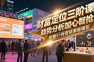 【第13181期】财富定位三阶课,趋势分析加心智抢占,附赠91种营销策略模型