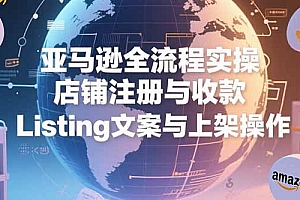 【第13251期】亚马逊全流程实操,店铺注册与收款,Listing文案与上架操作