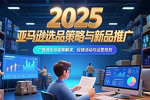 【第13253期】2025亚马逊选品策略与新品推广,广告优化与政策解读,促销活动与运营规划