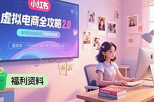 【第13273期】虚拟电商全攻略2.0,开店选品实操流程,账号定位、货源发布、笔记发布技巧