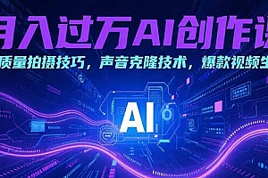 【第13281期】月入过万AI创作课:高质量拍摄技巧,声音克隆技术,爆款视频生成