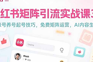 【第13283期】小红书矩阵引流实战课3.0:账号养号起号技巧,免裴矩阵运营,AI内容生产