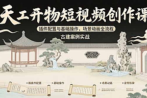 【第13287期】天工开物短视频创作课:插件配置与基础操作,场景动画全流程 古建案例实战
