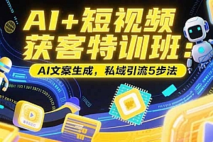 【第13302期】AI+短视频获客特训班:账号定位技巧,AI文案生成,私域引流5步法