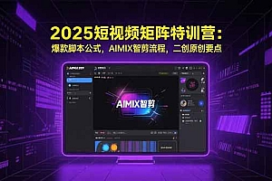 【第13323期】2025短视频矩阵特训营:爆款脚本公式,AIMIX智剪流程,二创原创要点
