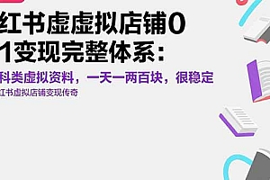 【第13327期】小红书虚拟店铺0-1变现完整体系:卖学科类虚拟资料,一天一两百块,很稳定