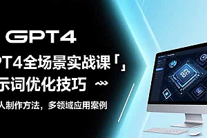 【第13331期】GPT4全场景实战课:提示词优化技巧,机器人制作方法,多领域应用案例