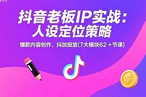 【第13333期】抖音老板IP实战:人设定位策略,爆款内容创作,抖加投放(7大模块62+节课)