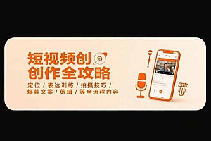 【第13336期】短视频创作全攻略-7月,定位/表达训练/拍摄技巧/爆款文案/剪辑/等全流程