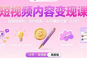 【第13383期】短视频内容变现课:短视频制作、创作思路、Ai写爆款文案(13节)