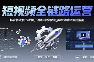 【第13384期】短视频全链路运营:抖音算法核心逻辑,五维账号定位法,剪映全模块速成指南