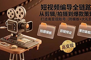 【第13388期】短视频编导全链路:从剪辑/拍摄到爆款策划,打造高变现账号(附模板+大礼包)
