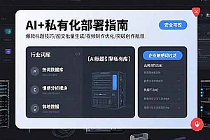 【第13401期】AI+私有化部署指南 爆款标题技巧/图文批量生成/视频制作优化/突破创作瓶颈