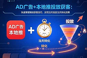 【第13408期】AD广告+本地推投放获客:快速掌握精准获客技巧,实现当天投放当天转化效果