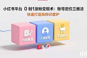 【第13420期】小红书平台0到1涨粉变现术:账号定位三维法,快速打造高辨识度IP